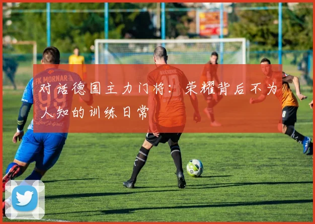 对话德国主力门将：荣耀背后不为人知的训练日常