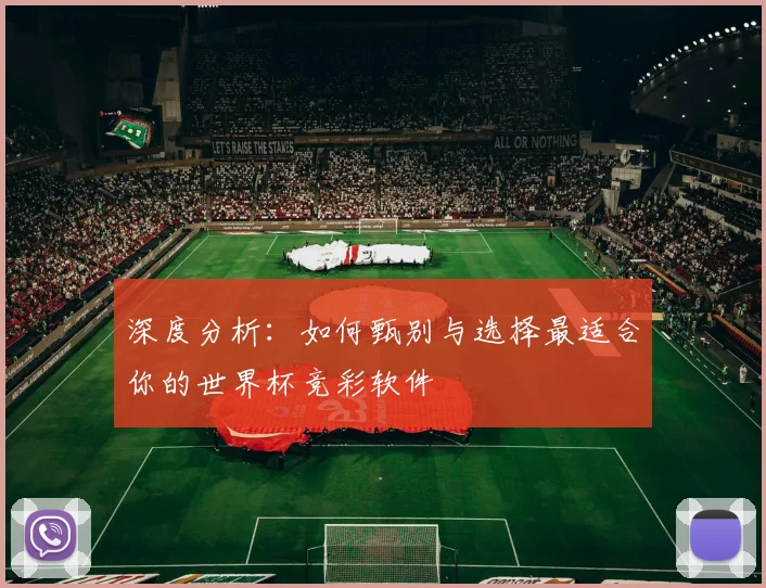 深度分析：如何甄别与选择最适合你的世界杯竞彩软件